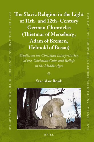The Slavic Religion in the Light of 11th- and 12th-Century German Chronicles (Thietmar of Merseburg, Adam of Bremen, Helmold of Bosau): Studies on the Christian Interpretation of pre-Christian Cults and Beliefs in the Middle Ages