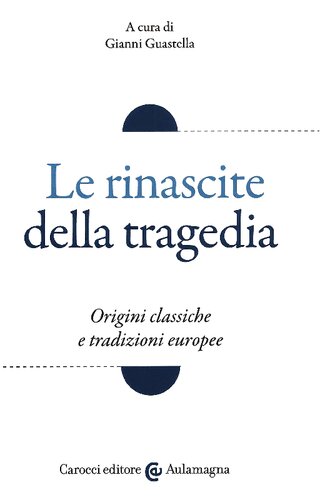 Le rinascite della tragedia. Origini classiche e tradizioni europee