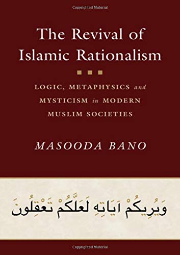 The Revival of Islamic Rationalism: Logic, Metaphysics and Mysticism in Modern Muslim Societies