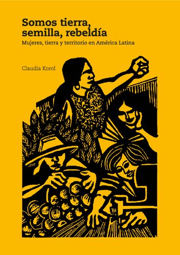 Somos tierra, semilla, rebeldía. Mujeres, tierra y territorios en América Latina
