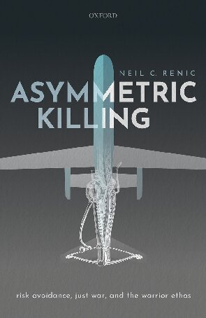 Asymmetric Killing: Risk Avoidance, Just War, and the Warrior Ethos