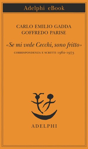 «Se mi vede Cecchi, sono fritto». Corrispondenza e scritti 1962-1973