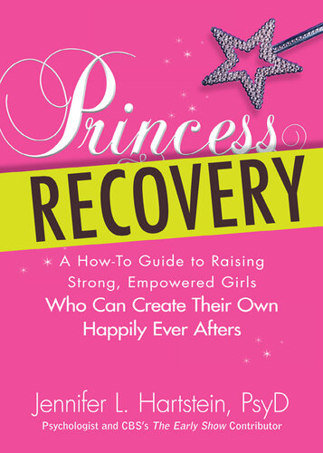 Princess Recovery: A How-to Guide to Raising Strong, Empowered Girls Who Can Create Their Own Happily Ever Afters