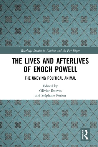 The Lives and Afterlives of Enoch Powell: The Undying Political Animal