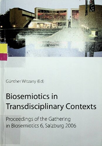 Biosemiotics in transdisciplinary contexts : proceedings of the Gathering in Biosemiotics 6, Salzburg 2006