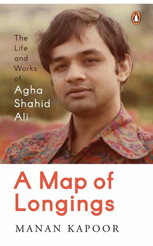 A Map of Longings: The Life and Works of Agha Shahid Ali