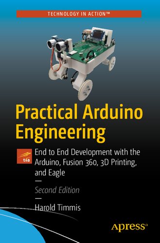 PRACTICAL ARDUINO ENGINEERING end to end development with the arduino, fusion360, 3d... printing, and eaglecad.