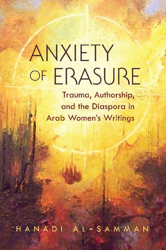Anxiety of Erasure: Trauma, Authorship, and the Diaspora in Arab Women's Writings