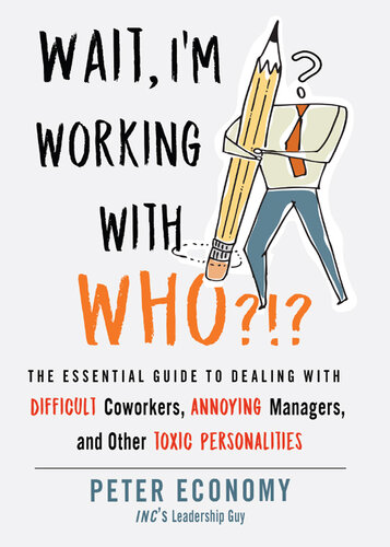 Wait, I'm Working With Who?!?: The Essential Guide to Dealing with Difficult Coworkers, Annoying Managers, and Other Toxic Personalities