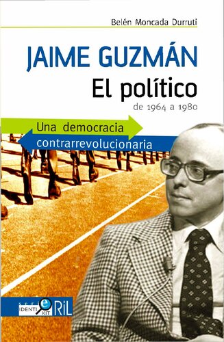 Jaime Guzmán: una democracia contrarevolucionaria : el político de 1964 a 1980