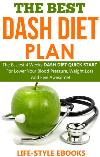 DASH DIET: The Best DASH DIET Plan - The Easiest 4 Weeks DASH DIET QUICK START For Lower Your Blood Pressure, Weight Loss And Feel Awesome!
