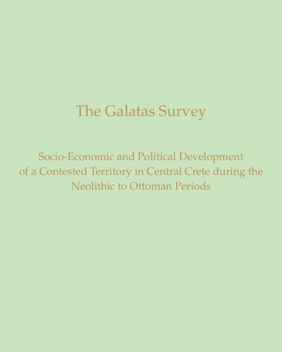 The Galatas Survey: The Socio-Economic and Political Development of a Contested Territory in Central Crete during the Neolithic to Ottoman Periods (Prehistory Monographs)