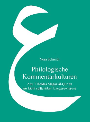 Philologische Kommentarkulturen: Abu Ubaidas Magaz al-Qur'an im Licht spatantiken Exegesewissens