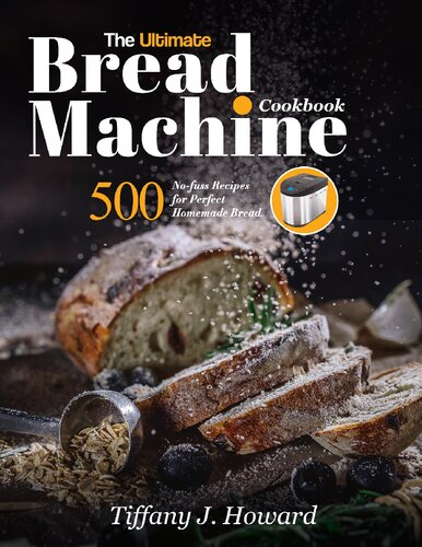 The Ultimate Bread Machine Cookbook: 500 No-fuss Recipes for Perfect Homemade Bread