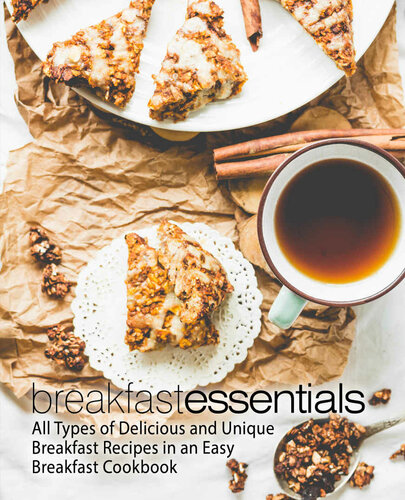 Breakfast Essentials: All Types of Delicious and Unique Breakfast Recipes in an Easy Breakfast Cookbook