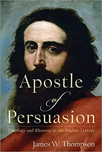 Apostle of Persuasion: Theology and Rhetoric in the Pauline Letters