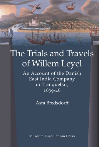 Trials and Travels of Willem Leyel: An Account of the Danish East India Company in Tranquebar, 1639-48