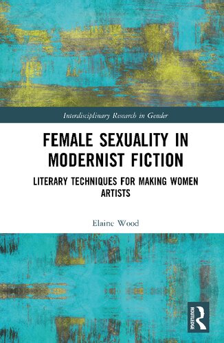 Female Sexuality in Modernist Fiction: Literary Techniques for Making Women Artists