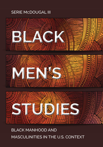 Black Men's Studies: Black Manhood and Masculinities in the U.S. Context