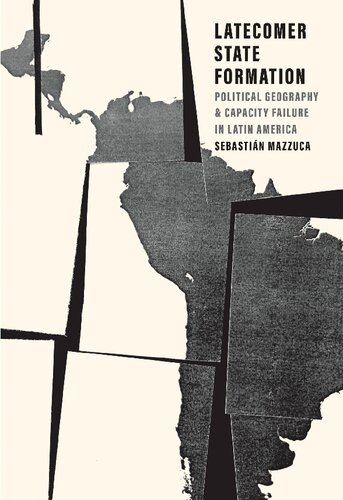 Latecomer State Formation: Political Geography and Capacity Failure in Latin America