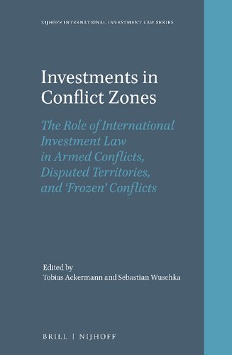 Investments in Conflict Zones: The Role of International Investment Law in Armed Conflicts, Disputed Territories, and Frozen Conflicts
