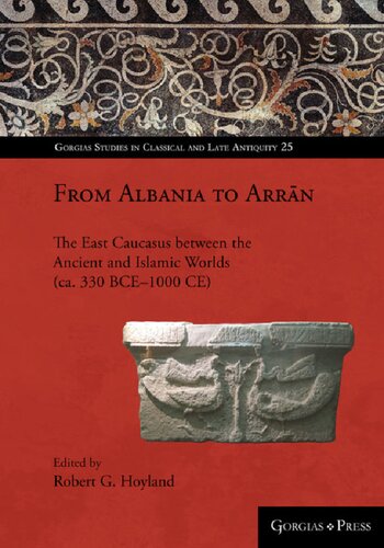 From Albania to Arrān: The East Caucasus between the Ancient and Islamic Worlds (ca. 330 BCE–1000 CE)