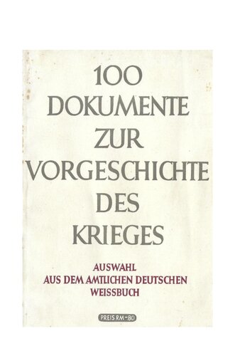 100 Dokumente zur Vorgeschichte des Krieges. Deutsches Weissbuch