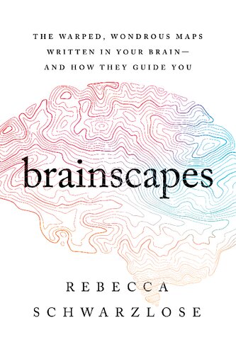 Brainscapes: The Warped, Wondrous Maps Written in Your Brain―And How They Guide