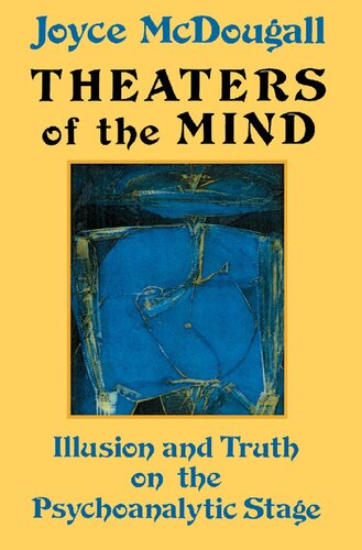 Theaters of the Mind: Illusion and Truth on the Psychoanalytic Stage