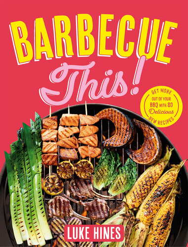 Barbecue This!: Get more out of your BBQ with 80 delicious new recipes