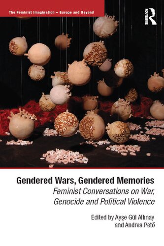 Gendered Wars, Gendered Memories: Feminist Conversations on War, Genocide and Political Violence (The Feminist Imagination - Europe and Beyond)