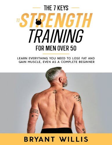 The seven keys to strength training for men over 50: Learn everything you need to lose fat and gain muscle, even as a complete beginner