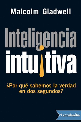 Inteligencia intuitiva ¿Por qué sabemos la verdad en dos segundos?