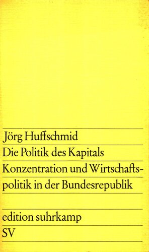 Die Politik des Kapitals. Konzentration und Wirtschaftspolitik in der Bundesrepublik