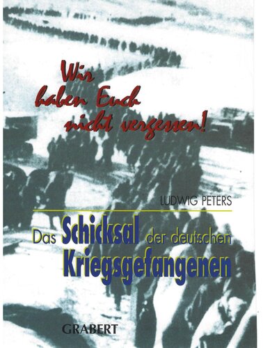 Wir haben euch nicht vergessen. Das Schicksal der deutschen Kriegsgefangenen