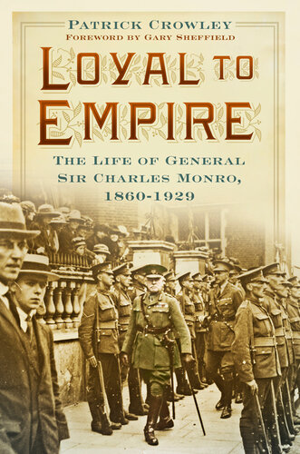 Loyal to empire : the life of General Sir Charles Monro, 1860-1929