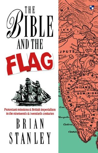 The Bible and the flag: Protestant missions and British imperialism in the nineteenth and twentieth centuries