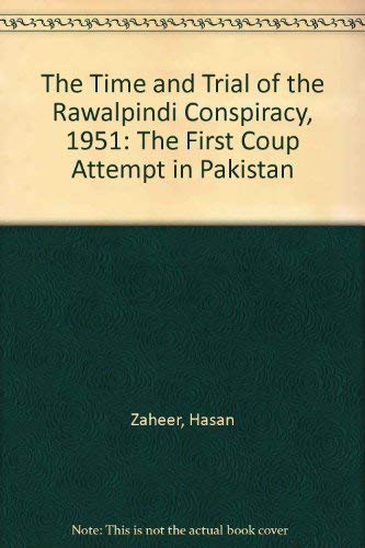 The Time and Trial of the Rawalpindi Conspiracy, 1951: The First Coup Attempt in Pakistan