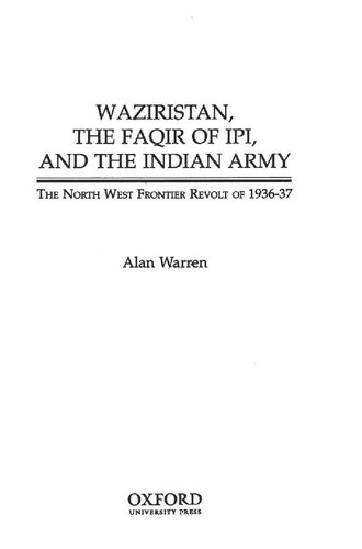Waziristan, the Faqir of Ipi and the Indian Army: The North West Frontier Revolt of 1936-37