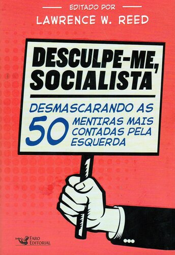 Desculpe-me Socialista - Desmascarando as 50 maiores Mentiras Contadas pela Esquerda
