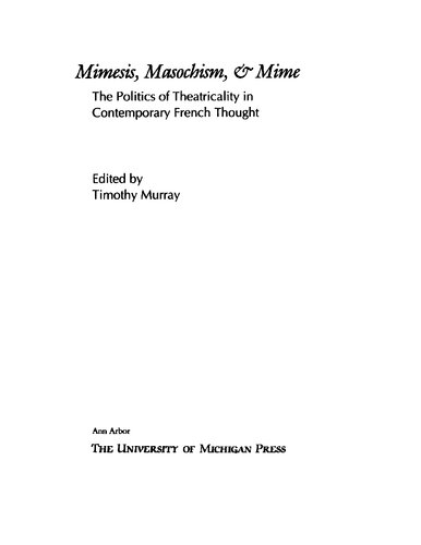 Mimesis, Masochism and Mime: The Politics of Theatricality in Contemporary French Thought (Theater: Theory/Text/Performance)