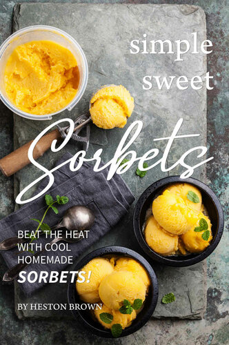 Simple Sweet Sorbets: Beat the Heat with Cool Homemade Sorbets!