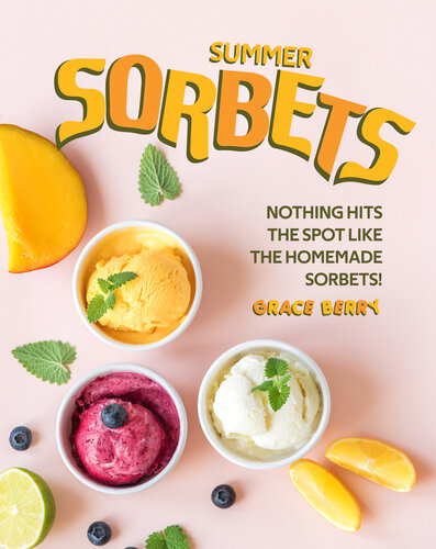 Summer Sorbets: Nothing Hits the Spot Like the Homemade Sorbets!