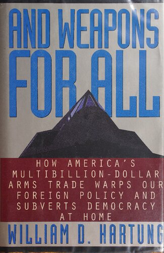 And Weapons for All: How America's Multibillion-Dollar Arms Trade Warps Our Foreign Policy and Subverts Democracy at Home