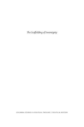 The Scaffolding of Sovereignty: Global and Aesthetic Perspectives on the History of a Concept (Columbia Studies in Political Thought / Political History)