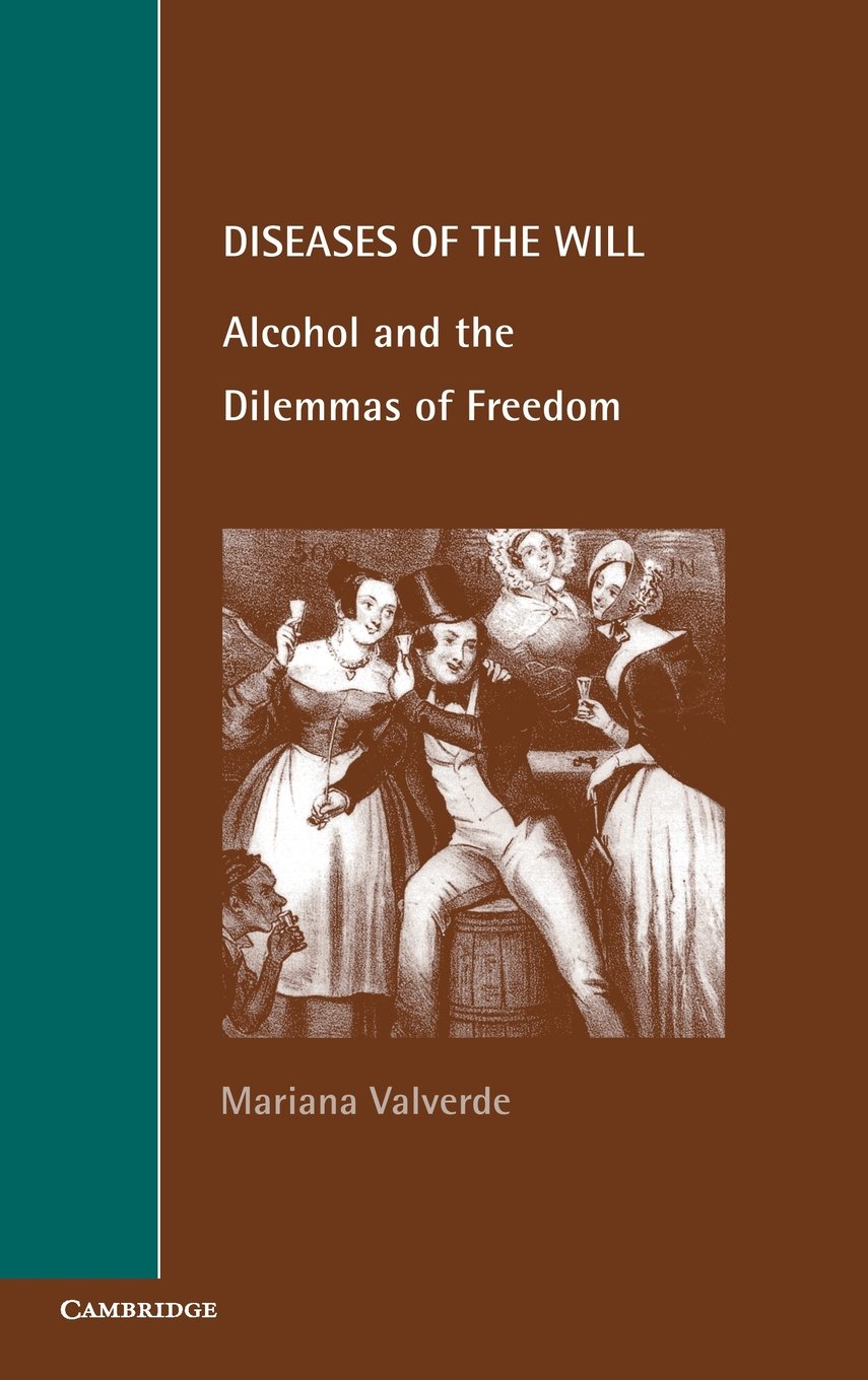 Diseases of the Will: Alcohol and the Dilemmas of Freedom