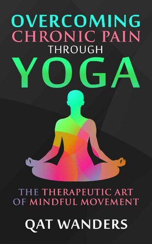 Overcoming Chronic Pain Through Yoga: The Therapeutic Art of Mindful Movement