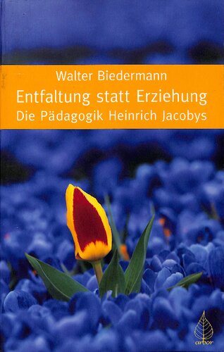 Entfaltung statt Erziehung: Die Pädagogik Heinrich Jacobys
