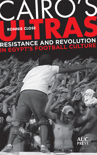 Cairo's Ultras: Resistance and Revolution in Egypt's Football Culture