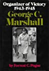 George C. Marshall: Organizer of Victory: 1943-1945